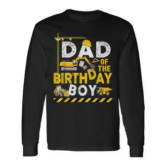 Dad Of The Birthday Boy Construction Worker Bday Party Long Sleeve T-Shirt - Monsterry