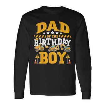 Dad Of The Birthday Boy Excavator Construction Truck Long Sleeve T-Shirt - Monsterry