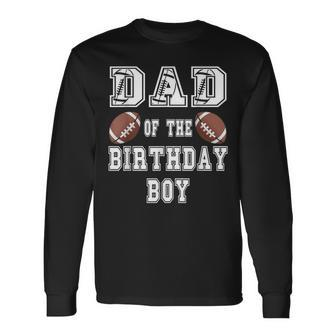 Dad Of The Birthday Boy Football Lover Family Birthday Long Sleeve T-Shirt - Thegiftio