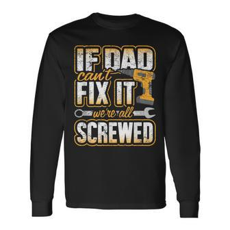 If Dad Cant Fix It Were All Screwed Fathers Day Long Sleeve T-Shirt - Monsterry