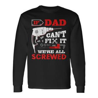 If Dad Can't Fix It We're All Screwed Fathers Day Dad Long Sleeve T-Shirt - Monsterry DE