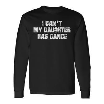 Dad Dance I Can't My Daughter Has Dancing Father's Day Men Long Sleeve T-Shirt - Seseable