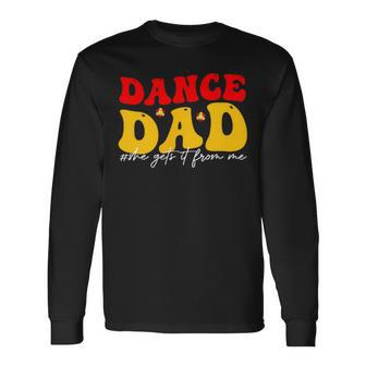 Dad Dance She Get It From Proud Dancer Dancing Father's Day Long Sleeve T-Shirt - Seseable