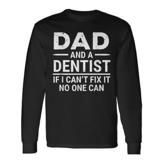 Dad And A Dentist If I Can't Fix It No One Can Father Long Sleeve T-Shirt - Monsterry
