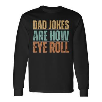 Dad Jokes Are How Eye Roll Father's Day Sarcastic Pun Long Sleeve T-Shirt - Seseable