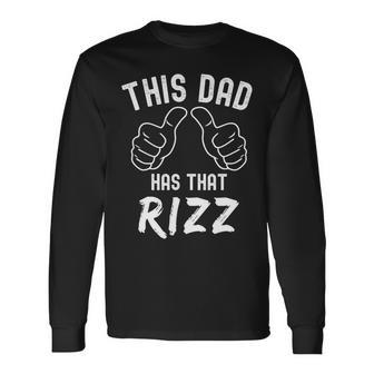This Dad Has That Rizz Fathers Day Viral Meme Pun Long Sleeve T-Shirt - Monsterry