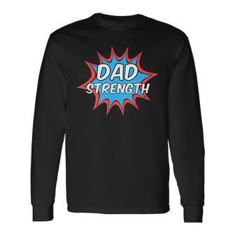 Dad Strength In Comic Book Font Long Sleeve T-Shirt - Monsterry