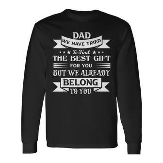 Dad We Have Tried To Find The Best Fathers Day Dad Long Sleeve T-Shirt - Seseable