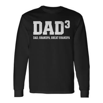 Dad3 Dad Grandpa Great Grandpa Fathers Day Grandfather Long Sleeve T-Shirt - Monsterry DE