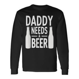 Daddy Needs A Beer Drink Lover Quote Father's Day Long Sleeve T-Shirt - Thegiftio UK