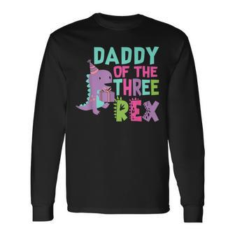 Daddy Of The Three Rex Birthday Dinosaur Family Matching Long Sleeve T-Shirt - Thegiftio UK