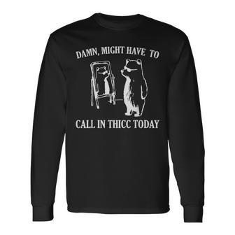 Damn Might Have To Call In Thicc Today Meme Fat Bear Long Sleeve T-Shirt - Monsterry CA