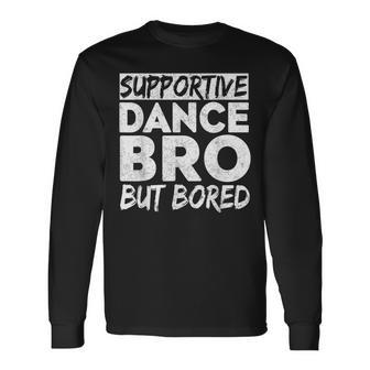 Dance Bro Supportive But Bored Dance Competition Long Sleeve T-Shirt - Thegiftio UK
