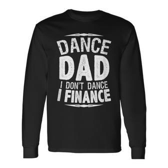 Dance Dad I Don't Dance I Finance Long Sleeve T-Shirt - Monsterry