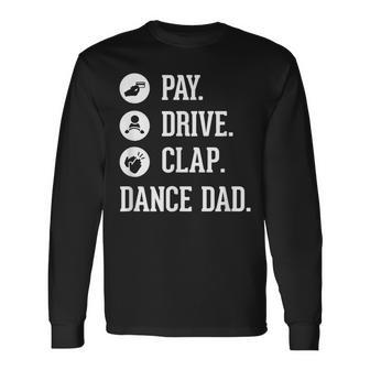 Dance Dad Pay Drive Clap Father Of Dancer Long Sleeve T-Shirt - Monsterry UK