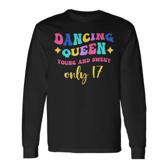 Dancing Queen Young And Sweet Only 17 Long Sleeve T-Shirt - Thegiftio UK
