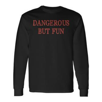 Dangerous But Fun Bad Boys Hilarious Humor Long Sleeve T-Shirt - Monsterry