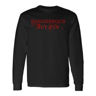 Dangerous But Fun Bad Boys Hilarious Long Sleeve T-Shirt - Monsterry