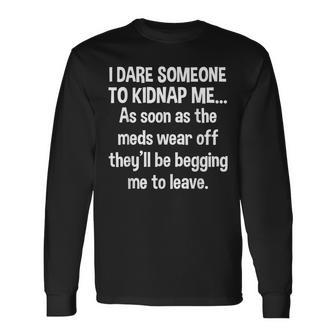 I Dare Someone To Kidnap As Soon Meds Wear Off Long Sleeve T-Shirt - Monsterry DE