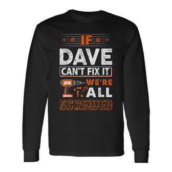 If Dave Can't Fix It We Are All Screwed Long Sleeve T-Shirt - Seseable