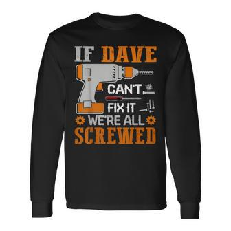 If Dave Can't Fix It We're All Screwed Fathers Day Long Sleeve T-Shirt - Monsterry