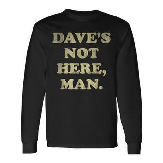 Dave's Not Here Man Simple Saying Quotes Long Sleeve T-Shirt - Seseable