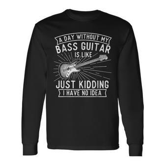 A Day Without Bass Guitar Bass Player Musician Bassist Long Sleeve T-Shirt - Monsterry AU