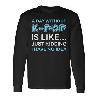 A Day Without K-Pop Saying Korean K-Pop Music Lovers Long Sleeve T-Shirt - Monsterry