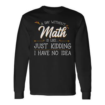 A Day Without Math Student Mathematics Lover Mathematician Long Sleeve T-Shirt - Monsterry
