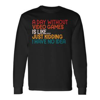 A Day Without Video Games Retro Gaming Humor Gamer Long Sleeve T-Shirt - Monsterry