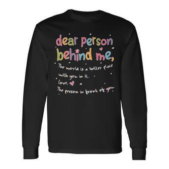 Dear Person Behind Me The World Is Better With You Love Long Sleeve T-Shirt - Monsterry