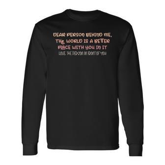 Dear Person Behind Me The World Is A Better Place With You Long Sleeve T-Shirt - Monsterry DE