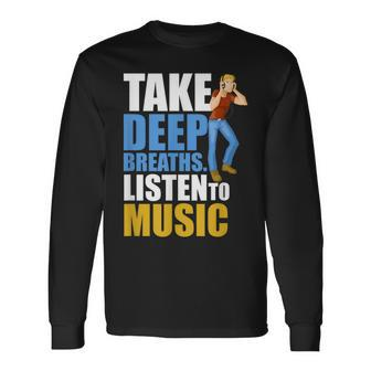 Take Deep Breaths Music Lovers Quote Listen To Music Long Sleeve T-Shirt - Monsterry CA