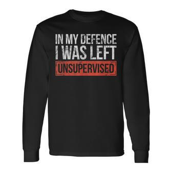 In My Defence I Was Left Unsupervised Sayings Long Sleeve T-Shirt - Thegiftio UK
