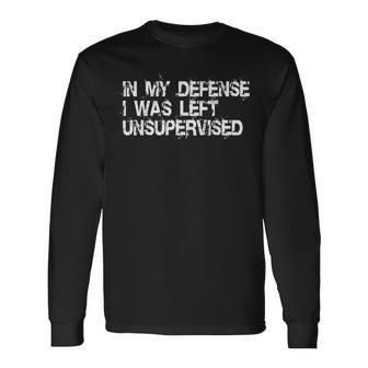 In My Defense I Was Left Unsupervised N Long Sleeve T-Shirt - Thegiftio UK