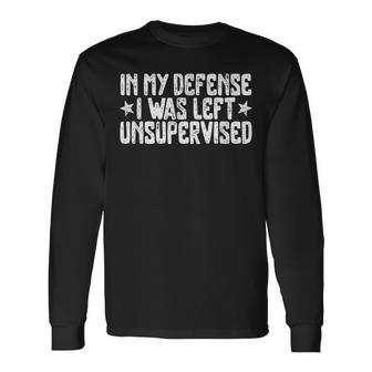 In My Defense I Was Left Unsupervised Humor Saying Long Sleeve T-Shirt - Seseable