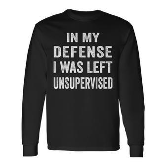 In My Defense I Was Left Unsupervised T Cool Long Sleeve T-Shirt - Thegiftio UK