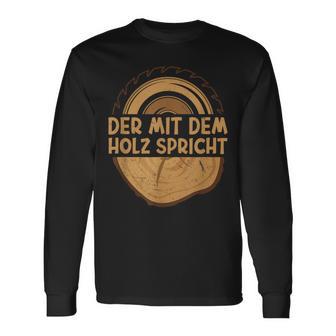 Der Mit Dem Holz Sprechen Säge Der Mit Dem Holz S Langarmshirts - Seseable