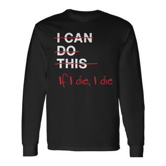 I Can Do This If I Die I Die Fitness Workout Gym Lover Long Sleeve T-Shirt | Mazezy CA