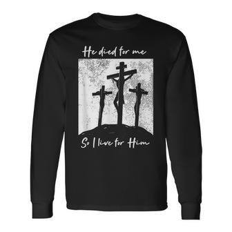 He Died For Me I Live For Him Christ Salvation I Love Lord Long Sleeve T-Shirt - Monsterry DE