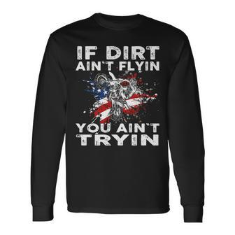 Dirtbike Motocross Mx If Dirt Aint Flyin You Aint Tryin Us Long Sleeve T-Shirt | Mazezy