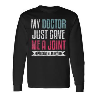 My Doctor Just Gave Me A Joint Replacement In My Hip Surgery Long Sleeve T-Shirt - Monsterry DE