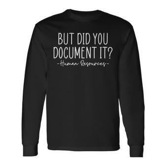 But Did You Document It Human Resources Hr Director Long Sleeve T-Shirt - Seseable