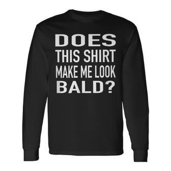 Does This Make Me Look Bald T Long Sleeve T-Shirt - Thegiftio UK