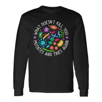What Doesn't Kill You Mutates And Tries Again Biology Long Sleeve T-Shirt - Seseable