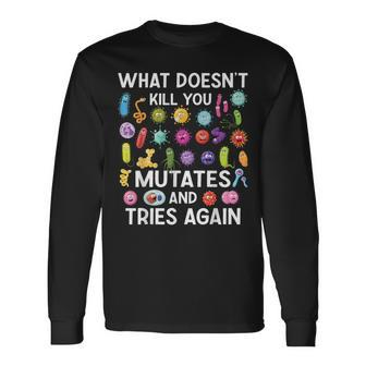 What Doesn't Kill You Mutates And Tries Again Long Sleeve T-Shirt - Thegiftio UK