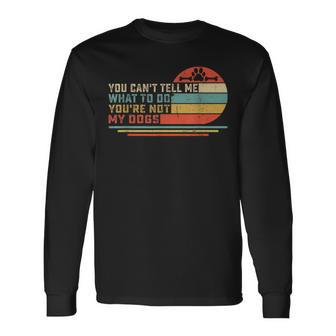 Dog Lover You Can't Tell Me What To Do You're Not My Dogs Long Sleeve T-Shirt - Monsterry