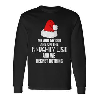 Me And My Dog Are In The Naughty List And We Regret Nothing Long Sleeve T-Shirt - Monsterry AU