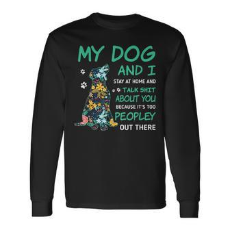 My Dog And I Stay At Home And Talk ShT About You Long Sleeve T-Shirt - Monsterry