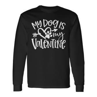 My Dog Is My Valentine Dog Lover Valentines Present Long Sleeve T-Shirt - Monsterry DE